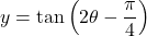 Rendered by QuickLaTeX.com y=\tan\left(2\theta-\dfrac{\pi}{4}\right)