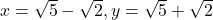 x=\sqrt{5}-\sqrt{2},y=\sqrt{5}+\sqrt{2}