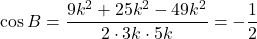 \cos B=\dfrac{9k^2+25k^2-49k^2}{2\cdot3k\cdot5k}=-\dfrac{1}{2}