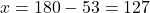 x=180-53=127