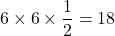 6\times6\times\dfrac12=18