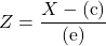 Z=\dfrac{X-(\text{c})}{(\text{e})}