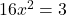 16x^2=3