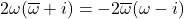 2\omega(\overline{\omega}+i)=-2\overline{\omega}(\omega-i)