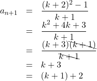 \begin{array}{lll}a_{n+1}&=&\dfrac{(k+2)^2-1}{k+1}\\&=&\dfrac{k^2+4k+3}{k+1}\\&=&\dfrac{(k+3)\bcancel{(k+1)}}{\bcancel{k+1}}\\&=&k+3\\&=&(k+1)+2\end{array}