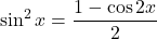 \sin^2 x=\dfrac{1-\cos2x}{2}