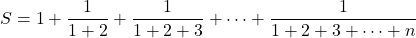S=1+\dfrac{1}{1+2}+\dfrac{1}{1+2+3}+\cdots+\dfrac{1}{1+2+3+\cdots+n}