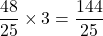 \dfrac{48}{25}\times3=\dfrac{144}{25}