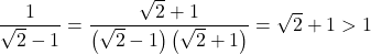 \dfrac{1}{\sqrt2-1}=\dfrac{\sqrt2+1}{\left(\sqrt2-1\right)\left(\sqrt2+1\right)}=\sqrt2+1>1