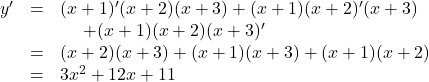 \begin{array}{lll}y'&=&(x+1)'(x+2)(x+3)+(x+1)(x+2)'(x+3)\\&&\hspace{5mm}+(x+1)(x+2)(x+3)'\\&=&(x+2)(x+3)+(x+1)(x+3)+(x+1)(x+2)\\&=&3x^2+12x+11\end{array}