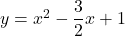 y=x^2-\dfrac32x+1