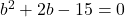 b^2+2b-15=0