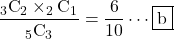 \dfrac{_3\text{C}_2\times_2\text{C}_1}{_5\text{C}_3}=\dfrac{6}{10}\cdots\mybox{b}