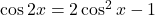 \cos2x=2\cos^2x-1