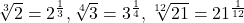 \sqrt[3]{2}=2^{\frac13}, \sqrt[4]{3}=3^{\frac14}, \sqrt[12]{21}=21^{\frac{1}{12}}