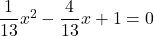 \dfrac{1}{13}x^2-\dfrac{4}{13}x+1=0