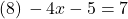 (8)\, -4x-5=7