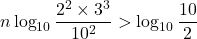 n\log_{10}\dfrac{2^2\times3^3}{10^2}>\log_{10}\dfrac{10}{2}
