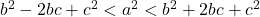 b^2-2bc+c^2<a^2<b^2+2bc+c^2