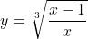 y=\sqrt[3]{\dfrac{x-1}{x}}