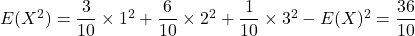 E(X^2)=\dfrac{3}{10}\times1^2+\dfrac{6}{10}\times2^2+\dfrac{1}{10}\times3^2-E(X)^2=\dfrac{36}{10}