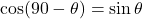 \cos(90-\theta)=\sin\theta