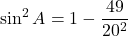 \sin^2 A=1-\dfrac{49}{20^2}