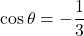 \cos\theta=-\dfrac{1}{3}