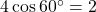 4\cos60\Deg=2