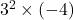 3^2\times(-4)