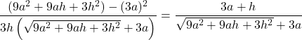 Rendered by QuickLaTeX.com \dfrac{(9a^2+9ah+3h^2)-(3a)^2}{3h\left(\sqrt{9a^2+9ah+3h^2}+3a\right)}=\dfrac{3a+h}{\sqrt{9a^2+9ah+3h^2}+3a}