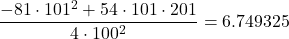 \displaystyle \frac{-81\cdot 101^2+54\cdot101\cdot201}{4\cdot 100^2}=6.749325