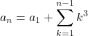 a_n=a_1+\displaystyle\sum_{k=1}^{n-1}k^3