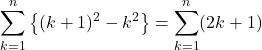 Rendered by QuickLaTeX.com \displaystyle\sum_{k=1}^{n}\left\{(k+1)^2-k^2\right\}=\displaystyle\sum_{k=1}^{n}(2k+1)