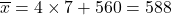 \overline{x}=4\times7+560=588