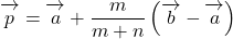 \overrightarrow{\mathstrut p}=\overrightarrow{\mathstrut a}+\dfrac{m}{m+n}\left(\overrightarrow{\mathstrut b}-\overrightarrow{\mathstrut a}\right)