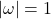 \left|\omega\right|=1