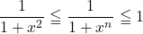 \dfrac{1}{1+x^2}\leqq \dfrac{1}{1+x^n}\leqq1