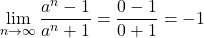 \displaystyle\lim_{n\to\infty}\dfrac{a^n-1}{a^n+1}=\dfrac{0-1}{0+1}=-1