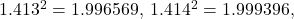 1.413^2=1.996569,\hspace{1mm} 1.414^2=1.999396,