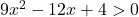 9x^2-12x+4>0