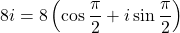 8i=8\left(\cos\dfrac{\pi}{2}+i\sin\dfrac{\pi}{2}\right)