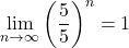 \displaystyle\lim_{n\to\infty}\left(\dfrac{5}{5}\right)^n=1