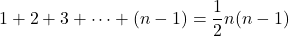 1+2+3+\cdots+(n-1)=\dfrac12n(n-1)