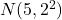 N( 5, 2^2 )