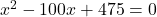 x^2-100x+475=0