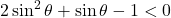 2\sin^2\theta+\sin\theta-1<0