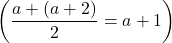 \left(\dfrac{a+(a+2)}{2}=a+1\right)