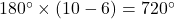 180\Deg\times(10-6)=720\Deg