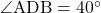 \angle{\text{ADB}}=40^{\circ}